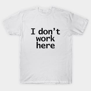 I Dont Work Here T-Shirt